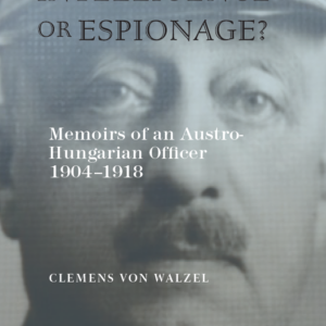 Intelligence or Espionage? Memoirs of an Austro-Hungarian Officer 1904-1918